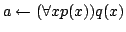 $a \leftarrow (\forall x
p(x))q(x)$